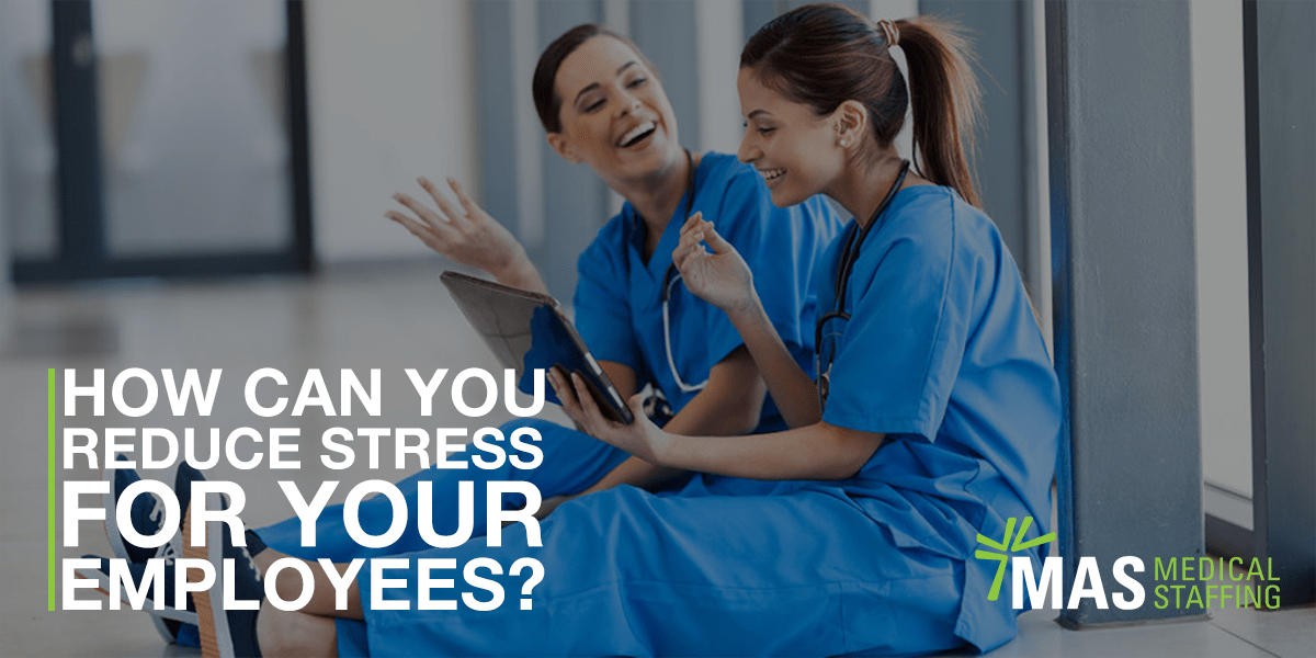 how-can-you-reduce-stress-for-your-employees-mas-medical-staffing