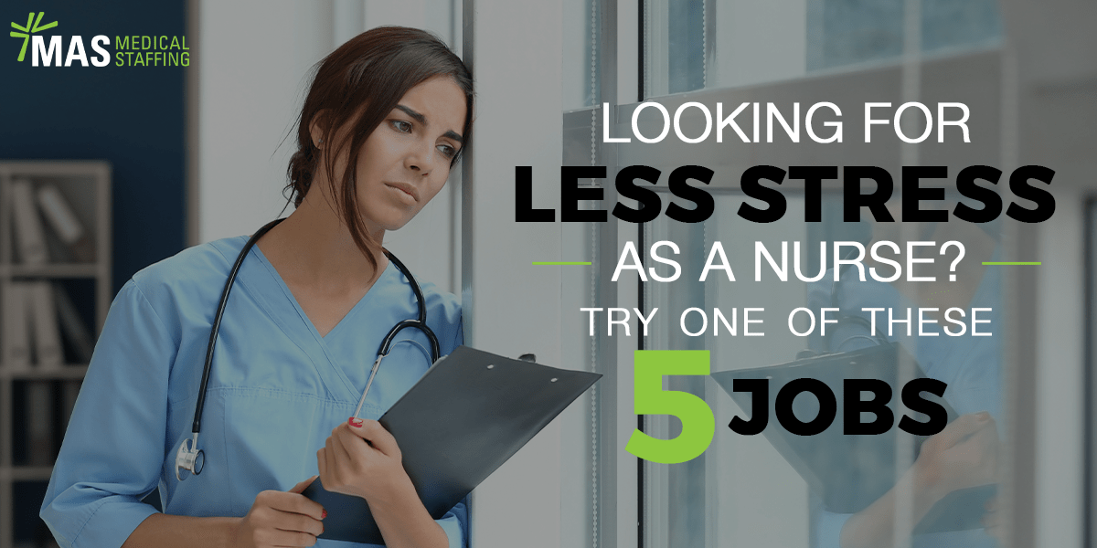 Looking For Less Stress As A Nurse? Try One Of These 5 Jobs - MAS Medical Staffing