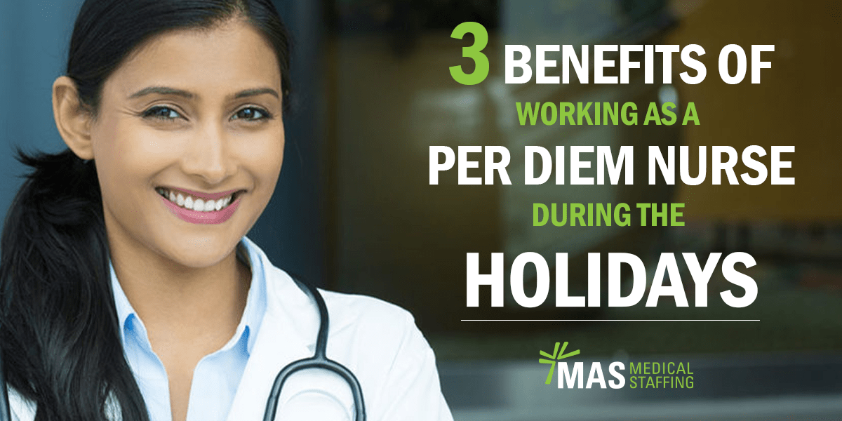 3 Benefits Of Working As A Per Diem Nurse During The Holidays Mas Medical Staffing 